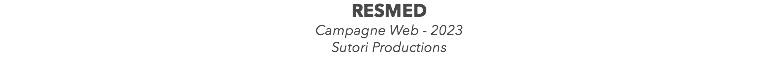 RESMED Campagne Web - 2023 Sutori Productions